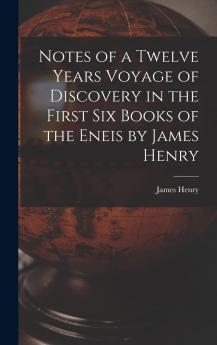 Notes of a Twelve Years' Voyage of Discovery in the First Six Books of the Eneis Volume