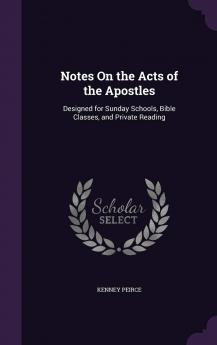 Notes on the Acts of the Apostles : Designed for Sunday Schools Bible Classes and Private Reading Volume