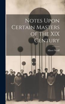Notes Upon Certain Masters of the XIX Century Volume