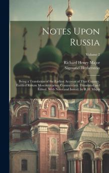 Notes Upon Russia: Being a Translation of the Earliest Account of That Country Entitled Rerum Moscoviticarum Commentarii. Translated and Edited With Notes and Introd. by R.H. Major Volume 2