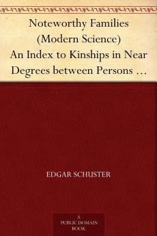 Noteworthy Families (Modern Science) an Index to Kinships in Near Degrees Between Persons Whose Achievements Are Honourable and Have Been Publicly Recorded Volume