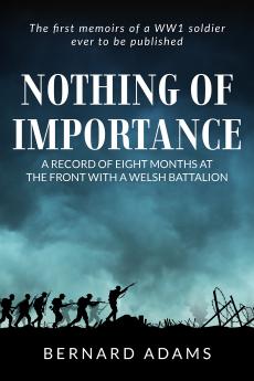 Nothing of Importance; a Record of Eight Months at the Front With a Welsh Battalion October 1915 to June 1916 Volume
