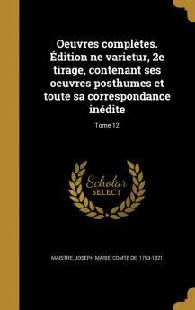 Oeuvres ComplÃ¨tes. Ã‰dition Ne Varietur 2E Tirage Contenant Ses Oeuvres Posthumes Et Toute Sa Correspondance InÃ©dite Volume 12