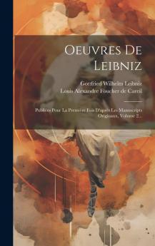 Oeuvres De Leibniz; PubliÃ©es Pour La PremiÃ¨re Fois D'aprÃ¨s Les Manuscrits Originaux Avec Notes Et Introductions Par A. Foucher De Careil Volume 2