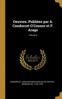 Oeuvres. PubliÃ©es Par A. Condorcet O'connor Et F. Arago Volume 6