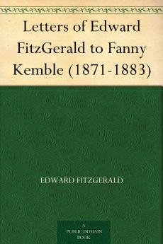 Letters of Edward Fitzgerald to Fanny Kemble 1871-1883 Volume