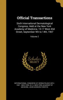 Official Transactions : Sixth International Dermatological Congress Held at the New York Academy of Medicine 15-17 West 43D Street September 9Th to 14Th 1907 Volume 2
