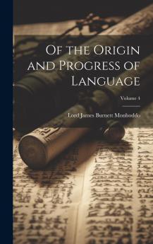 Of the Origin and Progress of Language .. Volume 4