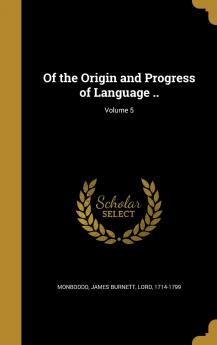 Of the Origin and Progress of Language .. Volume 5