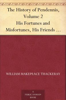 The History of Pendennis. His Fortunes and Misfortunes His Friends and His Greatest Enemy Volume 2