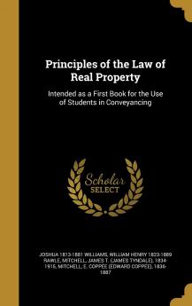Principles of the Law of Real Property Intended as a First Book for the Use of Students in Conveyancing Volume