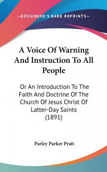 A Voice of Warning and Instruction to All People Or An Introduction to the Faith and Doctrine of the Church of Jesus Christ of Latter-Day Saints Volume
