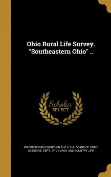 Ohio Rural Life Survey. Southeastern Ohio .. Volume