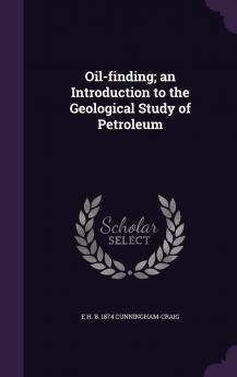 Oil-Finding; an Introduction to the Geological Study of Petroleum Volume