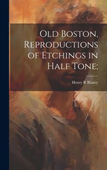 Old Boston Reproductions of Etchings in Half Tone Volume