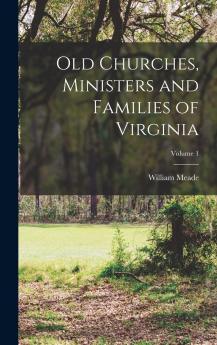 Old Churches Ministers and Families of Virginia Volume 1