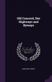 Old Concord Her Highways and Byways Volume