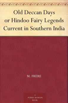Old Deccan Days; Or Hindoo Fairy Legends Current in Southern India; Collected from Oral Tradition Volume