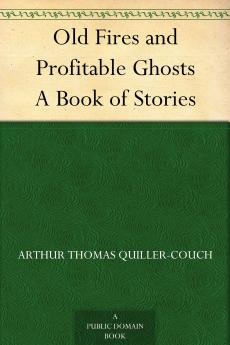 Old Fires and Profitable Ghosts : a Book of Stories Volume