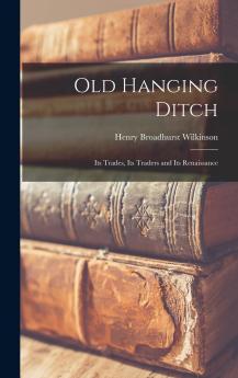 Old Hanging Ditch: Its Trades Its Traders and Its Renaissance Volume
