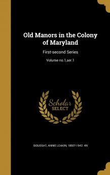 Old Manors in the Colony of Maryland : First-Second Series Volume 2