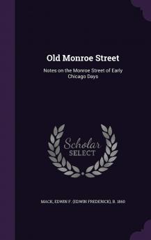 Old Monroe Street; Notes on the Monroe Street of Early Chicago Days Volume