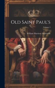 Old Saint Paul's : A Tale of the Plague and the Fire Volume 2