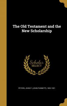 The Old Testament and the New Scholarship .. Volume