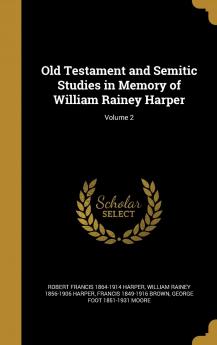 Old Testament and Semitic Studies in Memory of William Rainey Harper Volume 2