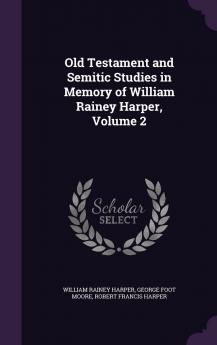 Old Testament and Semitic Studies in Memory of William Rainey Harper Volume 2