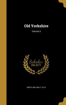 Old Yorkshire Volume 5