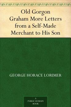 Old Gorgon Graham; More Letters from a Self-Made Merchant to His Son Volume