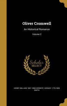 Oliver Cromwell : an Historical Romance Volume 2
