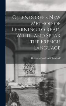 Ollendorff's New Method of Learning to Read Write and Speak the French Language Volume