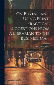 On Buying and Using Print Practical Suggestions from a Librarian to the Business Man Volume