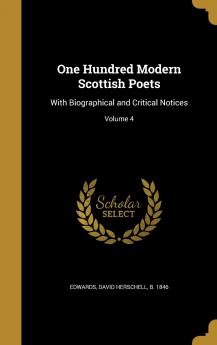 One Hundred Modern Scottish Poets : With Biographical and Critical Notices Volume 4