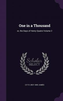 One in a Thousand : Or the Days of Henry Quatre Volume 2