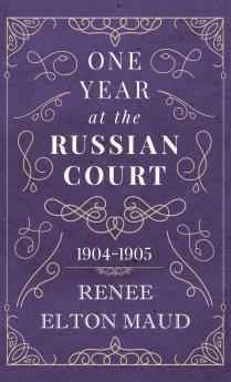 One Year at the Russian Court: 1904-1905 Volume
