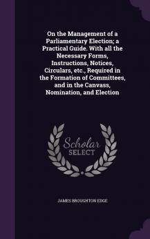 On the Management of a Parliamentary Election: a Practical Guide Volume