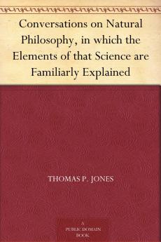 Conversations on Natural Philosophy : in Which the Elements of That Science Are Familiarly Explained Volume