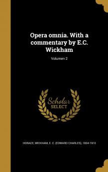 Opera Omnia. With a Commentary by E.C. Wickham Volume 2