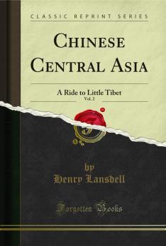 Chinese Central Asia Vol. 2: A Ride to Little Tibet (Classic Reprint)