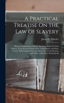 Practical Treatise on the Law of Slavery (Classic Reprint)