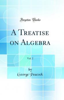 Treatise on Algebra Vol. 2 (Classic Reprint)
