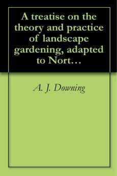 Treatise on the Theory and Practice of Landscape Gardening (Classic Reprint)