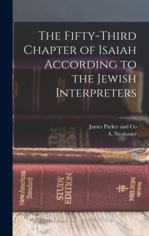 Fifty-Third Chapter of Isaiah According to the Jewish Interpreters (Classic Reprint)