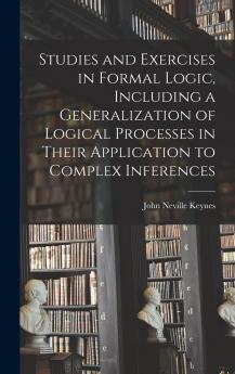 Studies and Exercises in Formal Logic: Including a Generalization of Logical Processes in Their Application to Complex Inference (Classic Reprint)