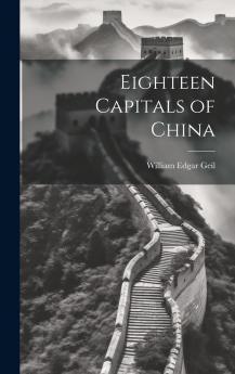 Eighteen Capitals of China (Classic Reprint)