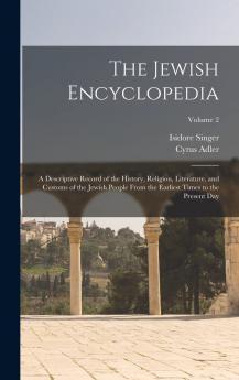 Jewish Encyclopedia Vol. 2: A Descriptive Record of the History Religion Literature and Customs of the Jewish People From the Earliest Times; Apocrypha-Benash (Classic Reprint)