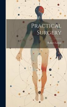 Practical Surgery: With One Hundred and Fifty Engravings on Wood (Classic Reprint)